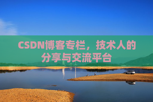 CSDN博客专栏，技术人的分享与交流平台